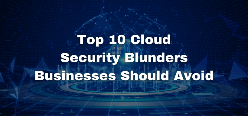 Top-10-Cloud-Security-Blunders-Businesses-Should-Avoid